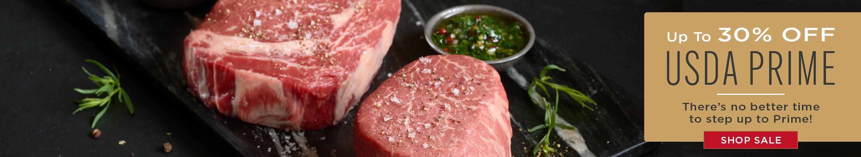 With up to 30% off USDA Prime, there's no better time to step up to Prime!