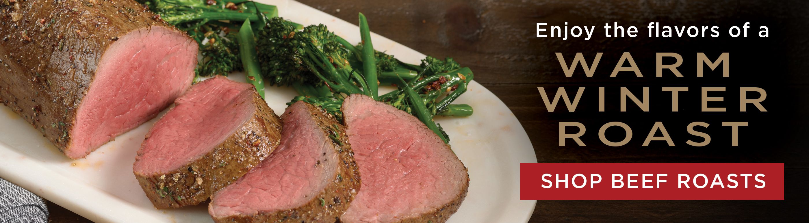 Shop beef roasts and enjoy the flavors of a warm winter roast.