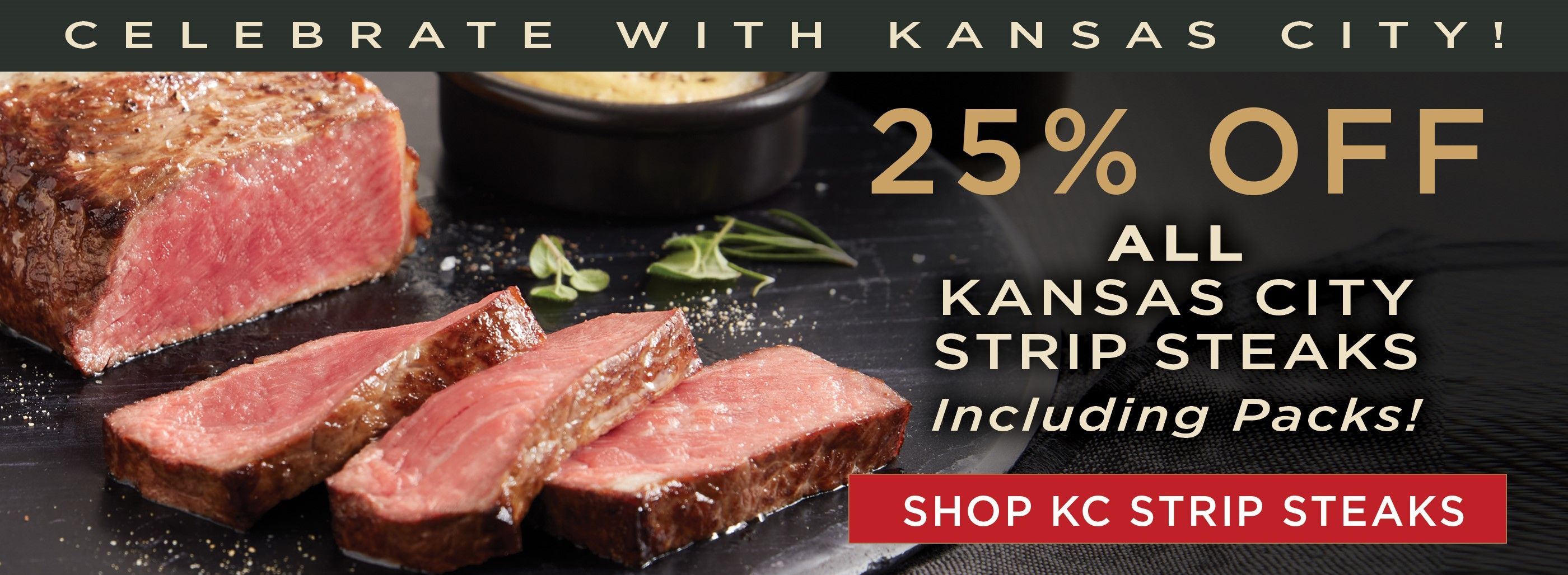 Celebrate with Kansas City and save 25% on Kansas City Strip Steaks.