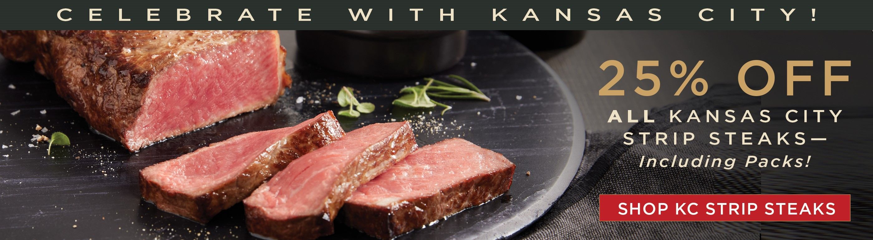 Celebrate with Kansas City and get 25% off Kansas City Strip Steaks.